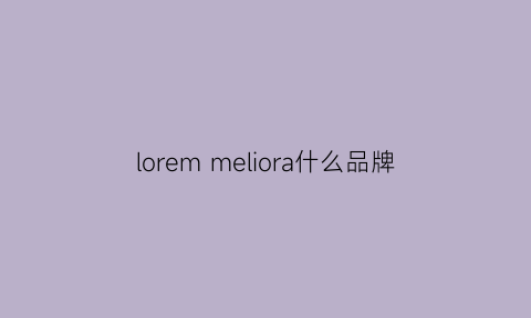 loremmeliora什么品牌(lomcome是什么牌子)